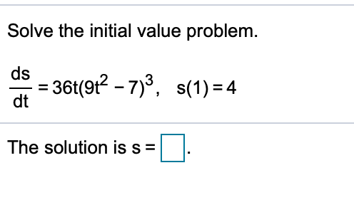 Solve the initial value problem.
ds
36t(9t? – 7)°, s(1)=4
dt
The solution is s =
