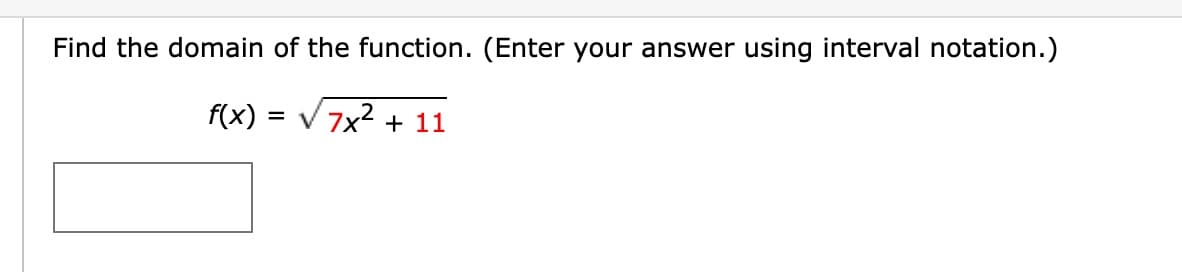Find the domain of the function. (Enter your answer using interval notation.)
f(x) = √√√ 7x² + 11