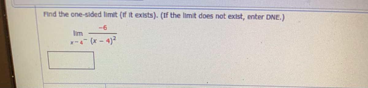 Find the one-slded limit (If It exists). (If the limit does not exist, enter DNE.)
-6
lim
x-4
