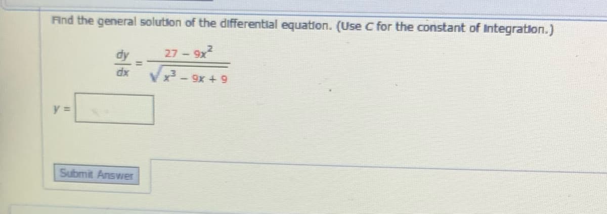 Find the general solution of the differential equation. (Use C for the constant of Integration.)
dy
27-9x
%3D
xp
x-9x + 9
y =
Submit Answer

