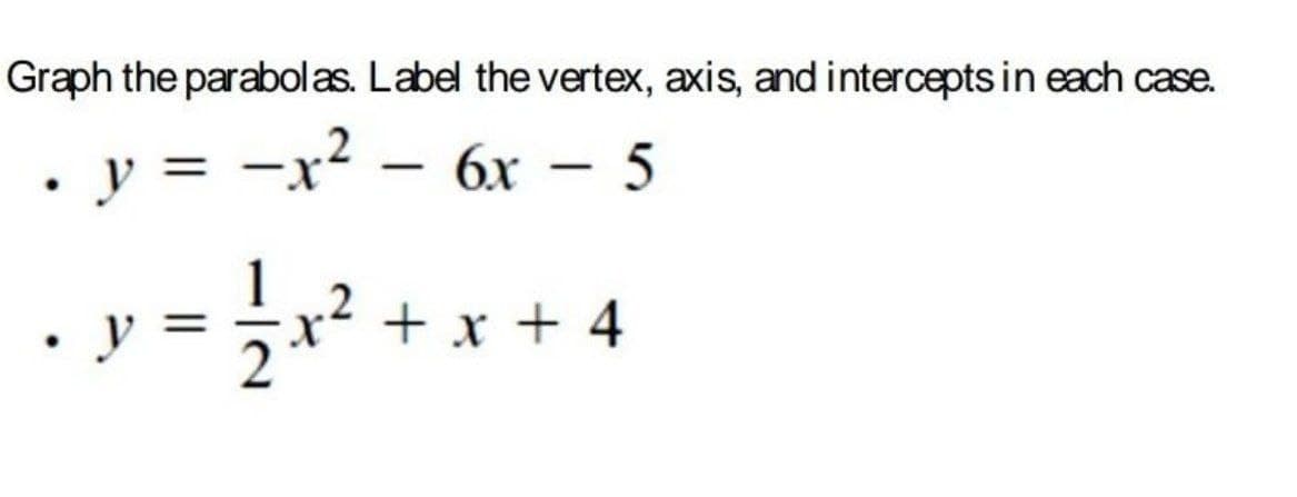 Graph the parabolas. Label the vertex, axis, and intercepts in each case.
y = -x²
6x – 5
|
x² + x + 4
2
y =
