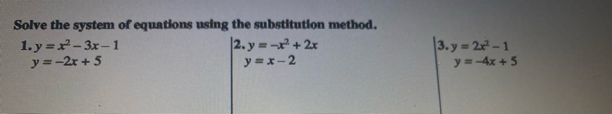 Solve the system of equations using the substitution method.
1. y =x-3x-1
y=-2x + 5
2. y =-x+2x
y =x-2
3. y 2-1
y =-4x+ 5
