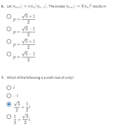 6. Let | En+1 = Cen|En-1. The ansatz |En+1 = ken|P results in
√3+1
2
O
√3-1
2
Op= √5 +1
2
O
√5-1
2
7. Which of the following is a sixth root of unity?
O i
O-i
01/1/0
+
NICO
2.