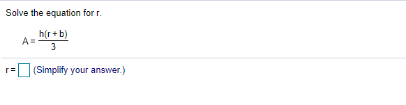 Solve the equation for r.
h(r + b)
A =
3
(Simplify your answer.)
