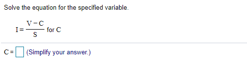 Solve the equation for the specified variable.
V-C
I=-
for C
C=
(Simplify your answer.)
