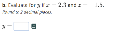 b. Evaluate for y if x = 2.3 and z = -1.5.
Round to 2 decimal places.
y =
