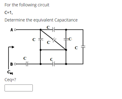 For the following circuit
C=1,
Determine the equivalent Capacitance
A-
B
Ceq=?
