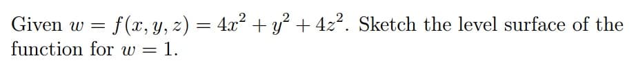 Given w
= f(x,y, z) = 4x? + y? + 4z?. Sketch the level surface of the
function for w = 1.
