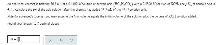 Calculate the pH of the acid solution after the chemist has added 51.3 mL of the KOH solution to it.
