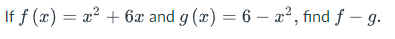 If f (x) = x?
+ 6x and g (x) = 6 – x² , find f – g.
-
