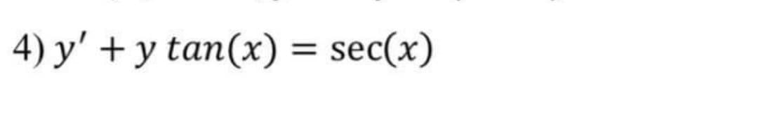 4) y' + y tan(x) = sec(x)
