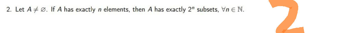 2. Let A Ø. If A has exactly n elements, then A has exactly 2" subsets, Vn € N.
2