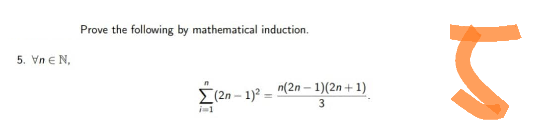 5. Vn EN,
Prove the following by mathematical induction.
n
Σ(2n – 1)2
i=1
=
n(2n-1)(2n+1)
3
M