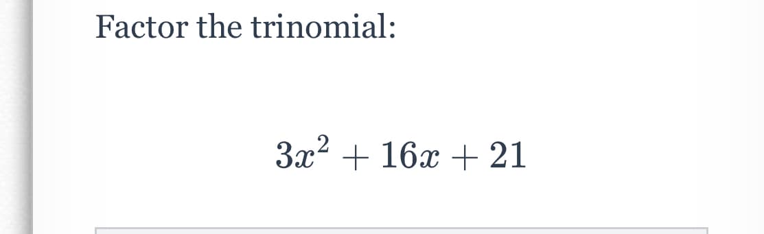 Factor the trinomial:
3x2 + 16x + 21
