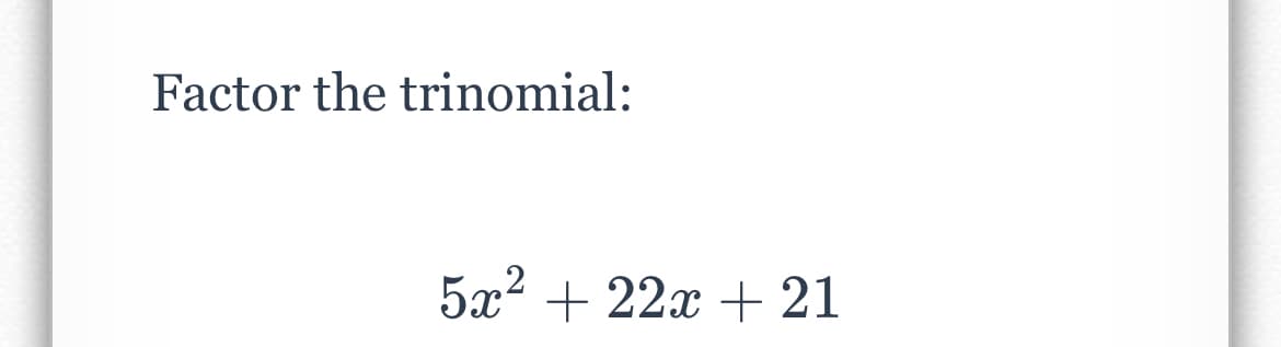 Factor the trinomial:
52? + 22х +21
