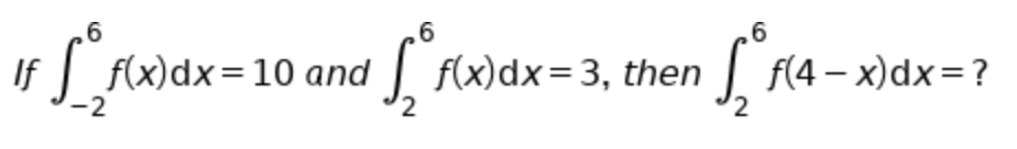 ,6
.6
If
f(x)dx=10 and| f{x)dx=3, then
| f(4 – x)dx=?
-2
