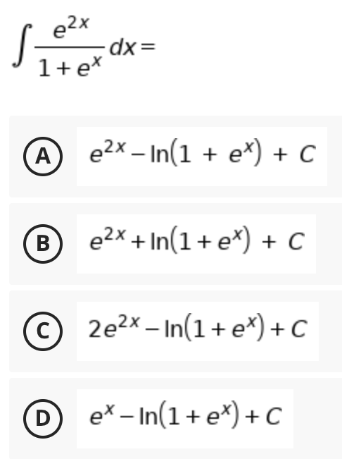 e2x
1+e*
A e2x – In(1 + e*) + C
В
e2X + In(1+ e*) + C
2e2x – In(1 + e*) + C
D
e* – In(1+ e*) + C
