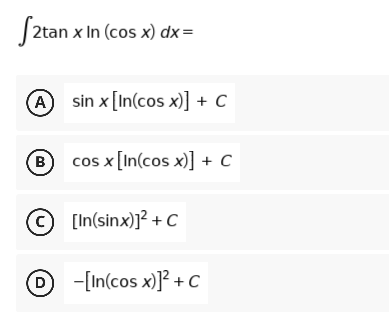 Sztan.
|2tan x In (cos x) dx=
A sin x [In(cos x)] + C
B
cos x [In(cos x)] + C
В
C
[In(sinx)]? + C
D
D -[In(cos x)]² + C
