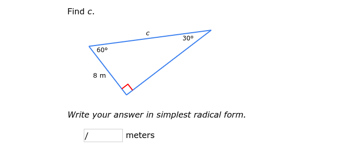 Find c.
60°
8 m
с
30°
Write your answer in simplest radical form.
meters