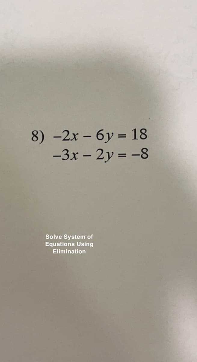 8) -2x - 6y = 18
-3x - 2y = -8
Solve System of
Equations Using
Elimination