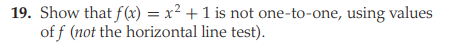 19. Show that f(x) = x² + 1 is not one-to-one, using values
of f (not the horizontal line test).
