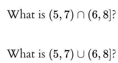 What is (5, 7) N (6, 8]?
What is (5, 7) U (6, 8]?
