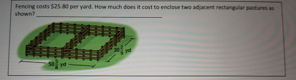 Fencing costs $25.80 per yard. How much does it cost to enclose two adjacent rectangular pastures as
shown?
30
yd
50릉 yd
8.
