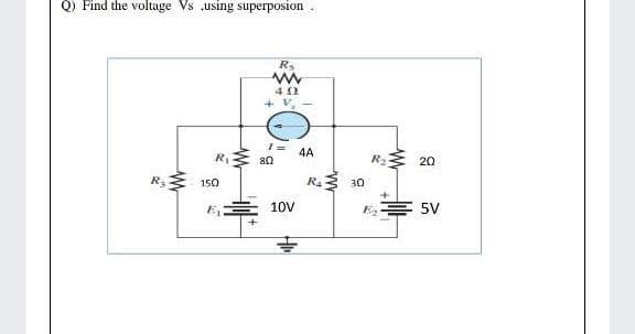 Q) Find the voltage Vs using superposion
Rs
+ V. -
4A
R,
80
R2
20
R3
150
R. 30
10V
E
5V
