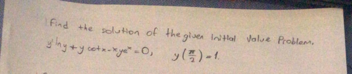 Find the solution of the given Initlal Value Problem,
Find the solution of the given Initlal Volue Problem.
yhy+y cetx-xye"=o, y(5)-1.
%3D
