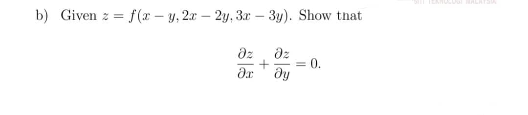 SII TEKNUCOGI MALATSIA
b) Given z = f(x -y, 2x - 2y, 3x – 3y). Show that
dz
dz
0.
ду
