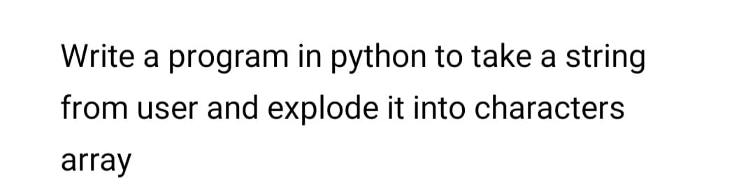 Write a program in python to take a string
from user and explode it into characters
array
