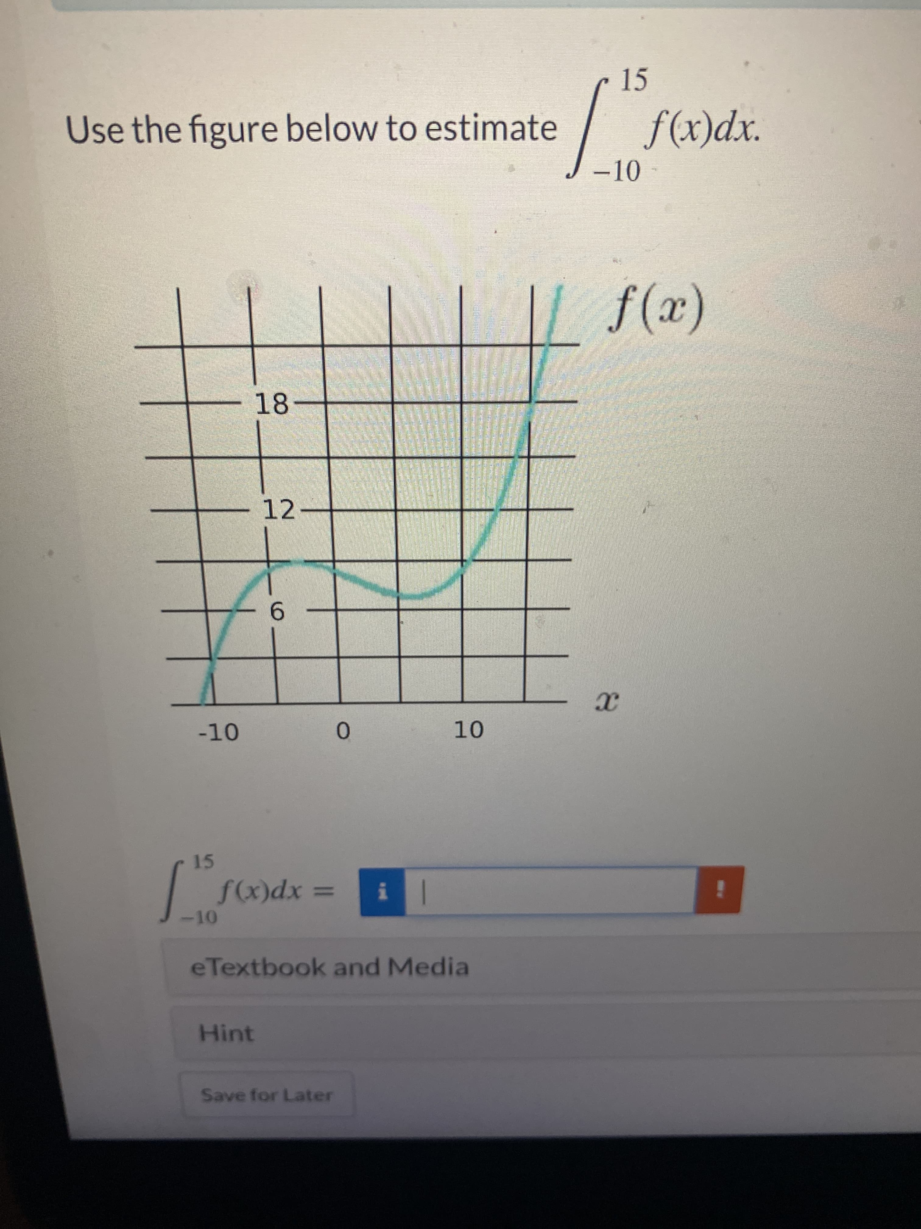 15
Use the figure below to estimate
f(x)dx.
-10
(x)f
18
12-
0.
15
-10
xp(x)f
eTextbook and Media
Hint
Save for Later
