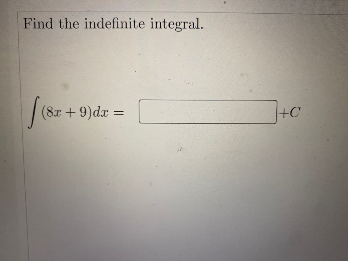 Find the indefinite integral.
(8x+9)dx
+C
