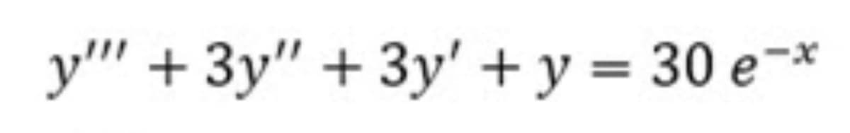 y''' + 3y" + 3y' + y = 30 e¬*
