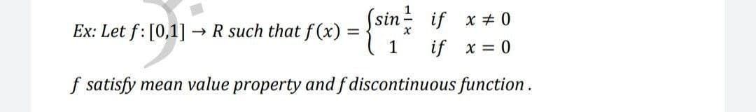 (sin
if x + 0
Ex: Let f: [0,1] → R such that f (x) =
1
if x = 0
f satisfy mean value property and f discontinuous function.
