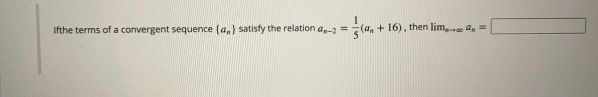 Ifthe terms of a convergent sequence {a,} satisfy the relation a,-2 =
(a, + 16), then lim,o an =
