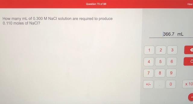 How many mL of 0.300 M NaCl solution are required to produce
0.110 moles of NaCI?
