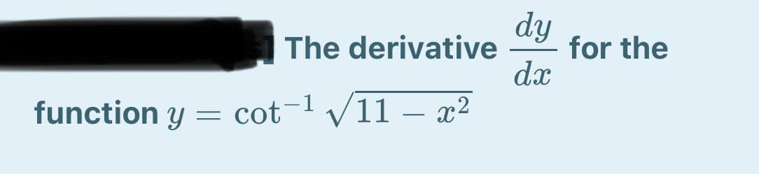 dy
The derivative
dx
for the
function y
cot-l V11 – x²
