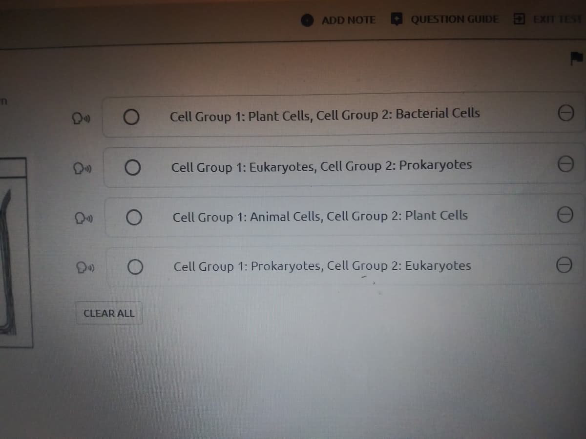ADD NOTE
QUESTION GUIDE EXIT TEST
Cell Group 1: Plant Cells, Cell Group 2: Bacterial Cells
Cell Group 1: Eukaryotes, Cell Group 2: Prokaryotes
Cell Group 1: Animal Cells, Cell Group 2: Plant Cells
Cell Group 1: Prokaryotes, Cell Group 2: Eukaryotes
CLEAR ALL
