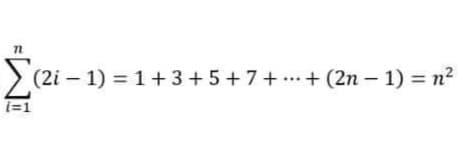 (2i – 1) = 1+ 3 +5+7+ ... + (2n – 1) = n²
i=1
