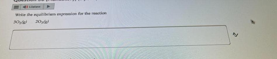 19 Listen
Write the equilibrium expression for the reaction
30₂(g) 203(g)
W
Z