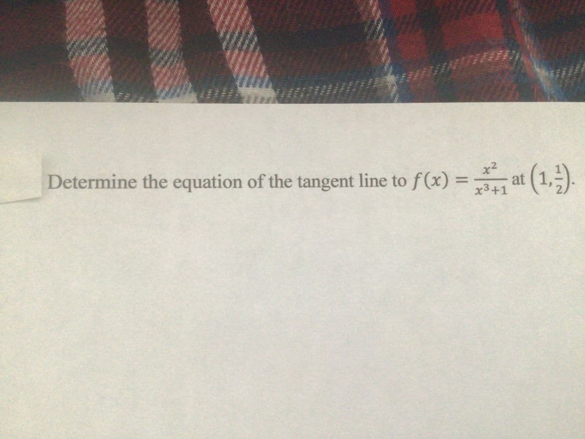 Determine the equation of the tangent line to f (x) =
x2
at
x3+1
(1,).
%3D
