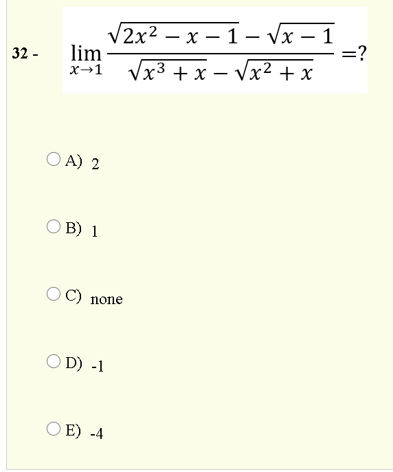 V2x2
— х — 1 — Vx — 1
-
-
-
lim
x→1
32 -
x3 + х — Vx2 +x
O A) 2
В) 1
C) none
O D) -1
O E) -4
