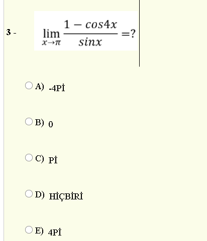 1 – cos4x
lim
3 -
=?
sinx
O A) -4Pİ
В) 0
O C) Pİ
D) ніҫвіRі
O E) 4Pİ

