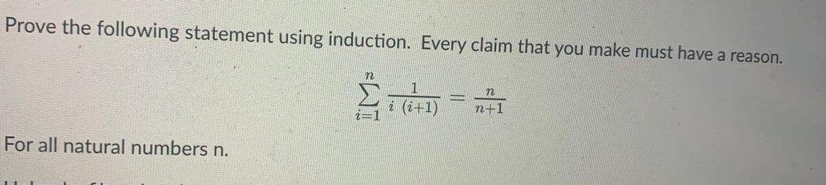 Prove the following statement using induction. Every claim that you make must have a reason.
Σ
For all natural numbers n.
1
2 (i+1)
η
n+1