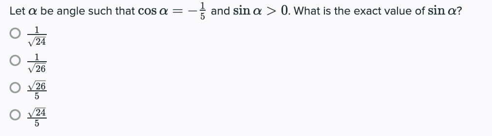 Let a be angle such that cos a =
+ and sin a > 0. What is the exact value of sin a?
/24
/26
/26
/24
