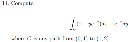 14. Compute,
· ye¬*)dx +e¯*dy
where C is any path from (0, 1) to (1, 2).

