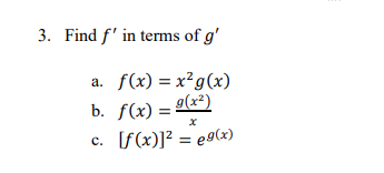 3. Find f' in terms of g'
f(x) = x²g(x)
a.
b. f(x) = 2(x²)
f(x)]² = e9(x)
с.
