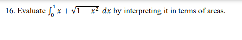 16. Evaluate , x + v1– x² dx by interpreting it in terms of areas.

