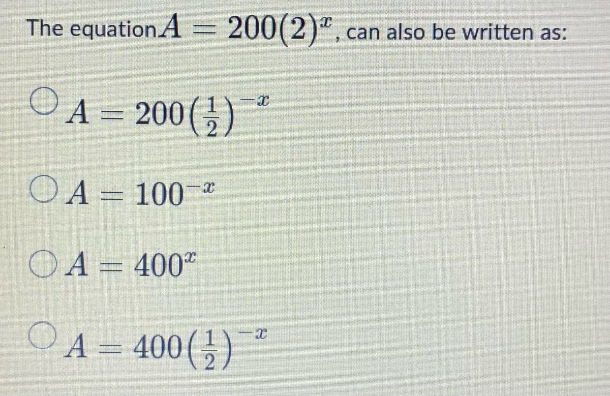 The equation A= 200(2)", can also be written as:
O A = 200(,)
%3D
OA = 100 *
OA = 400
OA = 400()
